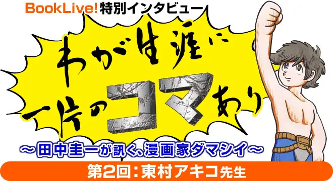 人気漫画家のオリジナルインタビューコーナー「わが生涯に一片のコマあり」、第2回は映画化も話題の東村アキコ先生のインタビューを掲載