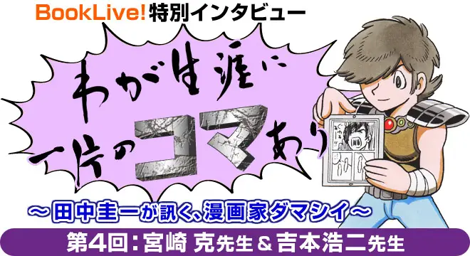 人気漫画家のインタビューコーナー「わが生涯に一片のコマあり」第4回として、『ブラック・ジャック創作秘話』の宮崎克先生＆吉本浩二先生のインタビューを掲載